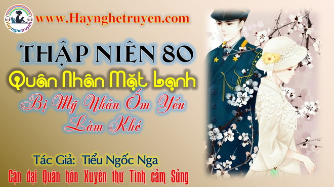 Thập niên 80 Quân Nhân Mặt Lạnh Bị Mỹ Nhân Ốm Yếu Làm Khó