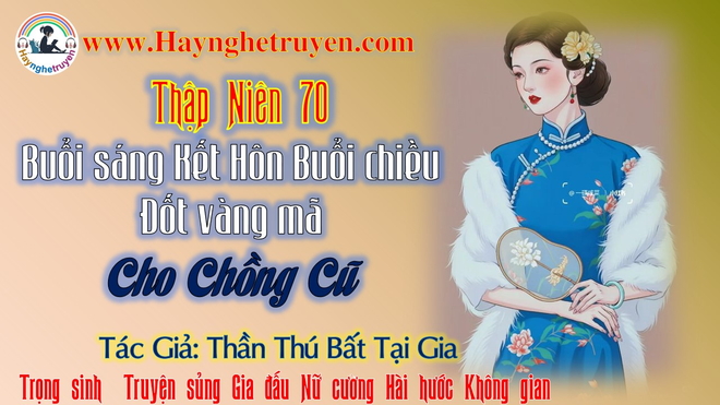 Thập Niên 70 Buổi Sáng Kết Hôn Buổi Chiều Đốt Vàng Mã Cho Chồng Cũ