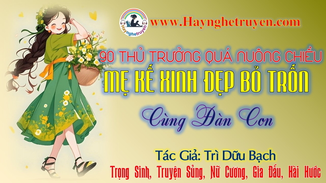 90 Thủ trưởng quá nuông chiều, mẹ kế xinh đẹp bỏ trốn cùng đàn con