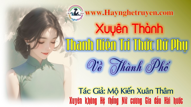 Xuyên Thành Thanh Niên Tri Thức Nữ Phụ Về Thành Phố