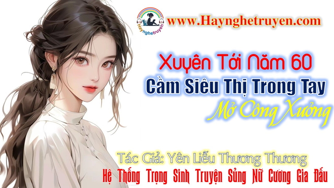 Xuyên Tới Năm 60 Cầm Siêu Thị Trong Tay Mở Công Xưởng
