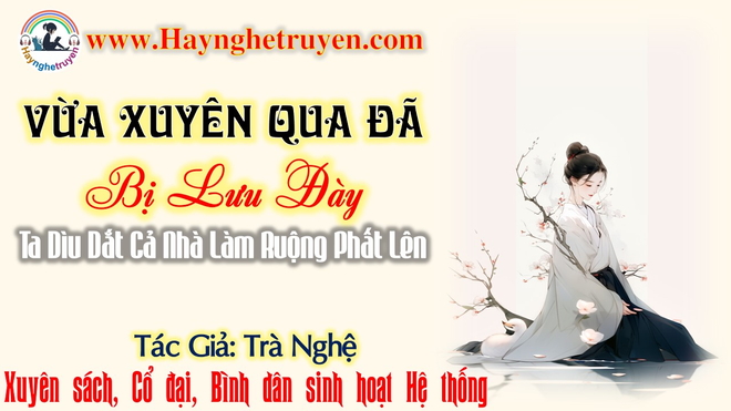 Vừa Xuyên Qua Đã Bị Lưu Đày, Ta Dìu Dắt Cả Nhà Làm Ruộng Phất Lên