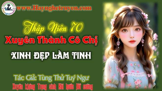 Thập niên 70 Xuyên Thành Cô Chị Xinh Đẹp Làm Tinh