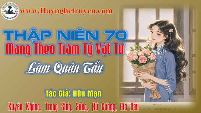 Thập Niên 70 mang theo trăm tỷ vật tư làm quân tẩu