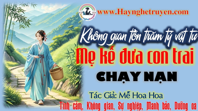 Không gian tồn trăm tỷ vật tư mẹ kế đưa con trai chạy nạn