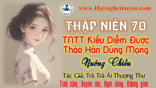 Thập Niên 70 Thanh Niên Trí Thức Kiều Diễm Được Tháo Hán Dùng Mạng Nuông Chiều