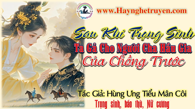 Sau Khi Trọng Sinh Ta Gả Cho Người Cha Hầu Gia Của Chồng Trước