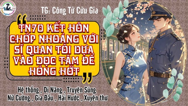 Thập Niên 70 Kết Hôn Chớp Nhoáng Với Sĩ Quan Tôi Dựa Vào Đọc Tâm Để Hóng Hớt