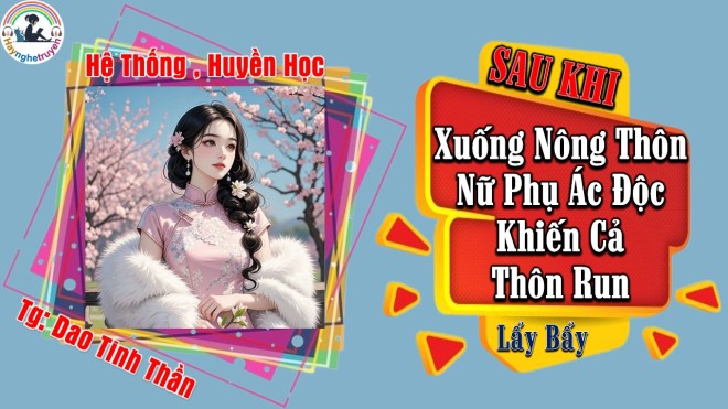 Sau Khi Xuống Nông Thôn Nữ Phụ Ác Độc Khiến Cả Thôn Run Lẩy Bẩy