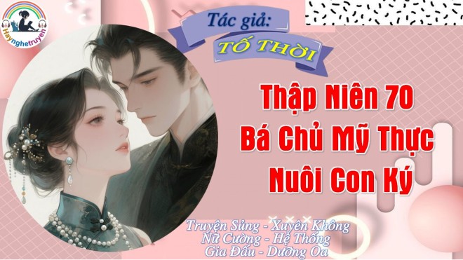 Thập Niên 70 Bá Chủ Mỹ Thực Nuôi Con Ký