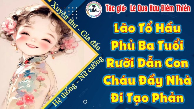 Lão Tổ Hầu Phủ Ba Tuổi Rưỡi Dẫn Con Cháu Đầy Nhà Đi Tạo Phản