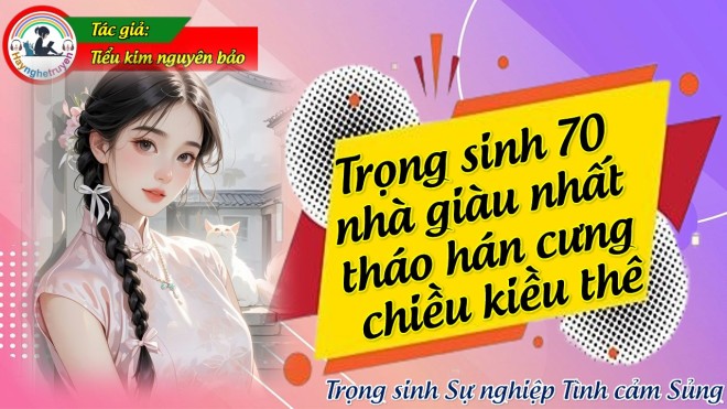 Trọng sinh 70 nhà giàu nhất tháo hán cưng chiều kiều thê