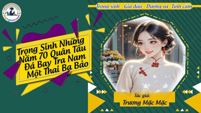 Trọng Sinh Những Năm 70 Quân Tẩu Đá Bay Tra Nam, Một Thai Ba Bảo