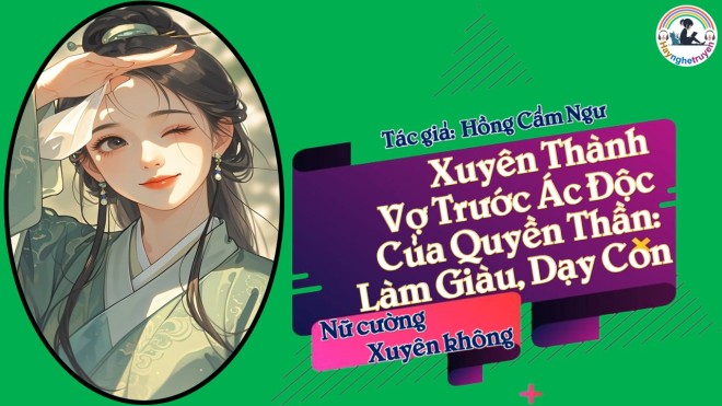 Xuyên Thành Vợ Trước Ác Độc Của Quyền Thần: Làm Giàu, Dạy Con