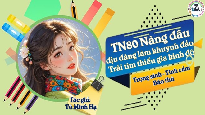 TN80 Nàng Dâu Dịu Dàng Làm Khuynh Đảo Trái Tim Thiếu Gia Kinh Đô