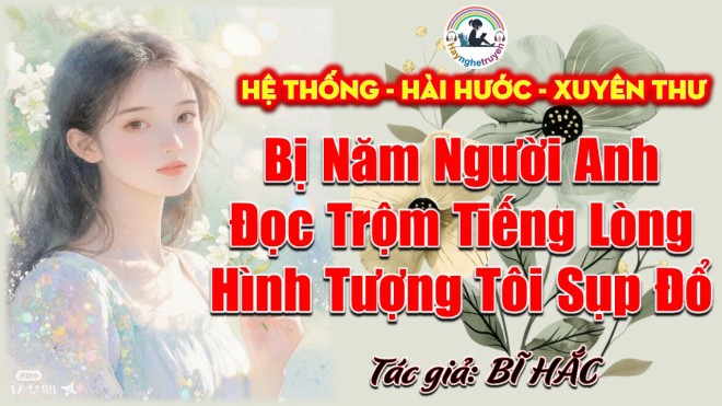 Bị Năm Người Anh Đọc Trộm Tiếng Lòng Hình Tượng Tôi Sụp Đổ