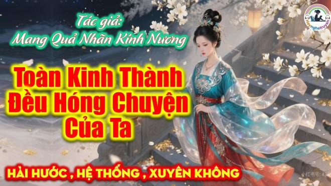 Toàn Kinh Thành Đều Hóng Chuyện Của Ta