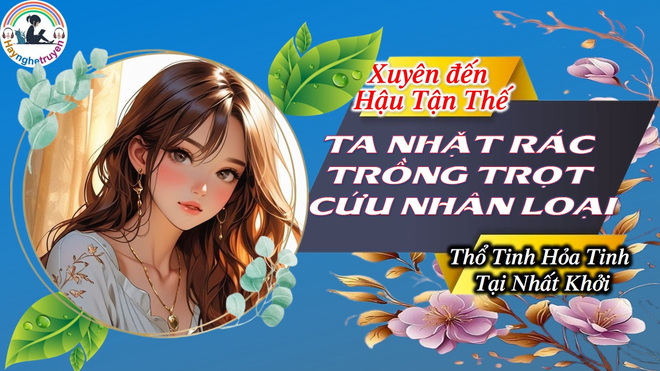 Xuyên Đến Hậu Tận Thế Ta Nhặt Rác Trồng Trọt Cứu Nhân Loại