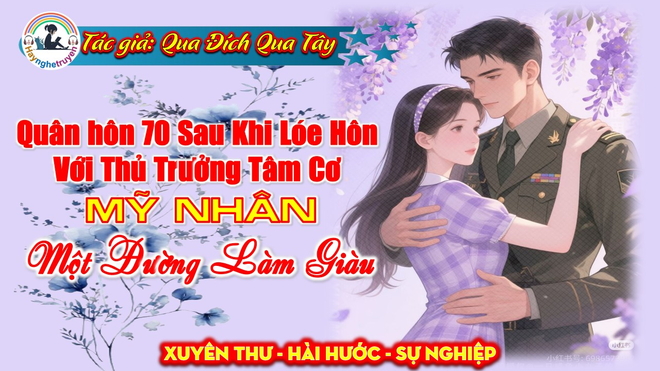 Quân hôn 70 Sau Khi Lóe Hôn Với Thủ Trưởng Tâm Cơ, Mỹ Nhân Một Đường Làm Giàu