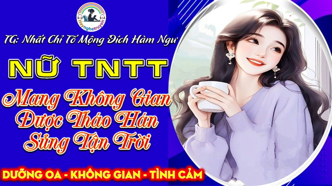 Nữ Thanh Niên Tri Thức Mang Không Gian Được Tháo Hán Sủng Tận Trời