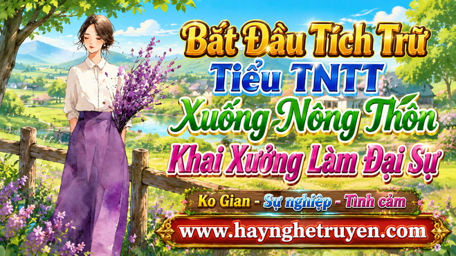 Bắt Đầu Tích Trữ Tiểu TNTT Xuống Nông Thôn Khai Xưởng Làm Đại Sự
