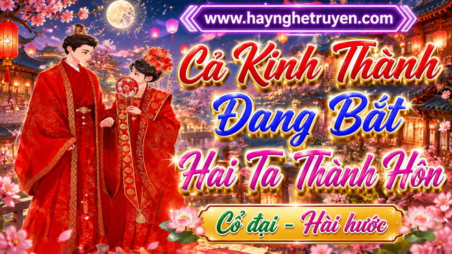 Cả Kinh Thành Đang Bắt Hai Ta Thành Hôn