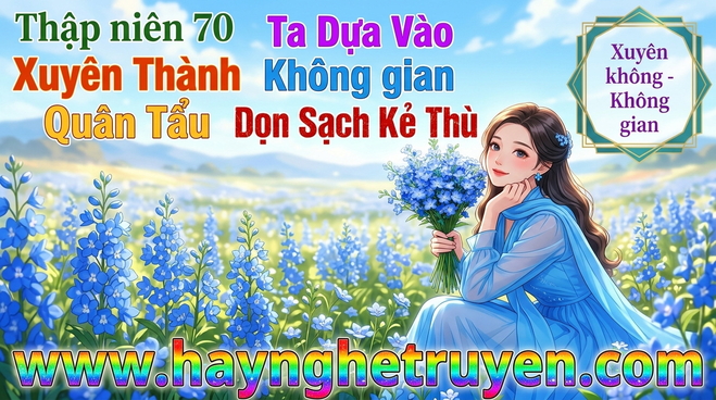 Thập niên 70 Xuyên Thành Quân Tẩu Ta Dựa Vào Không gian Dọn Sạch Kẻ Thù