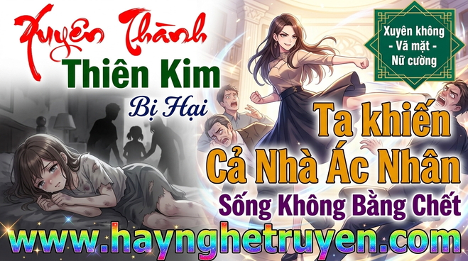 Xuyên Thành Thiên Kim Bị Hại Ta Khiến Cả Nhà Ác Nhân Sống Không Bằng Chết